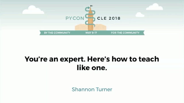 PyCon 2018 - You're an expert. Here's how to teach like one.